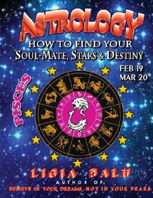ASTROLOGY - How to find your Soul-Mate, Stars and Destiny - Pisces by Ligia Balu