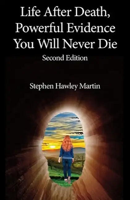 Life After Death, Powerful Evidence You Will Never Die by Stephen Hawley Martin