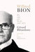 Wilfred Bion: His Life and Works by Gerard Bleandonu