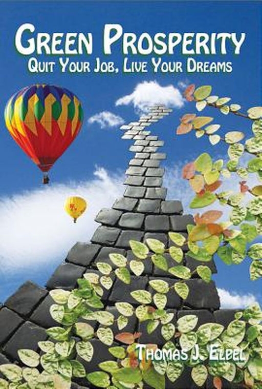 Green Prosperity: Quit Your Job, Live Your Dreams by Thomas J. Elpel
