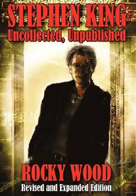 Stephen King: Uncollected, Unpublished by Rocky Wood, Stephen King, Erik Wilson