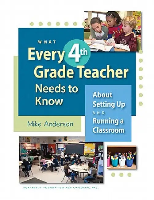What Every 4th Grade Teacher Needs to Know: About Setting Up and Running a Classroom by Mike Anderson