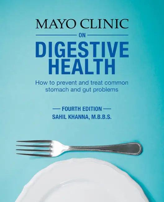 Mayo Clinic on Digestive Health, 4th Edition: How to Prevent and Treat Common Stomach and Gut Problems by Sahil Khanna
