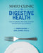 Mayo Clinic on Digestive Health, 4th Edition: How to Prevent and Treat Common Stomach and Gut Problems by Sahil Khanna