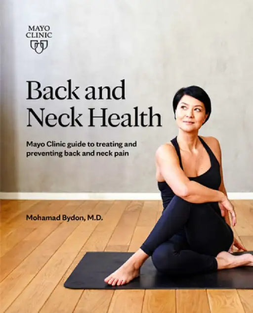 Back and Neck Health: Mayo Clinic Guide to Treating and Preventing Back and Neck Pain by Mohamad Byden
