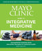 Mayo Clinic Guide to Integrative Medicine: Conventional Remedies Meet Alternative Therapies to Transform Health by Brent A. Bauer