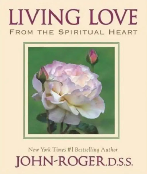 Living Love: From the Spiritual Heart by John-Roger