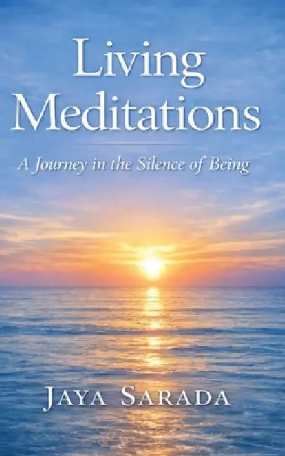 Living Meditations: A Journey in the Silence of Being by Jaya Sarada