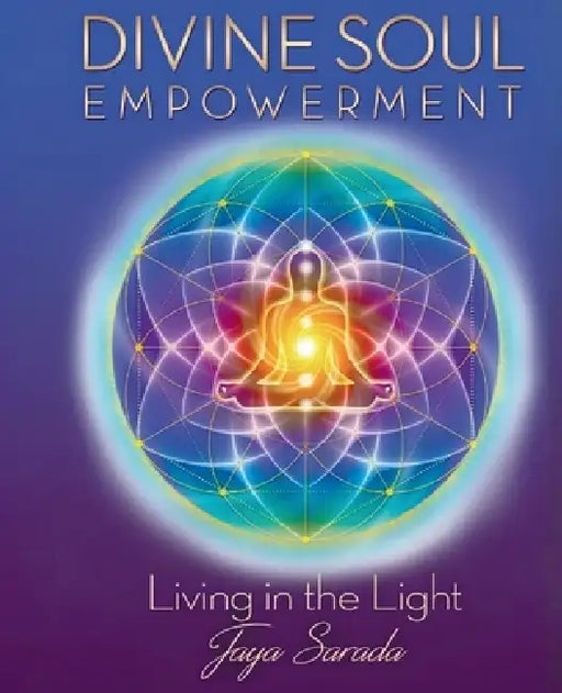 Divine Soul Empowerment: Living In The Light by Jaya Sarada