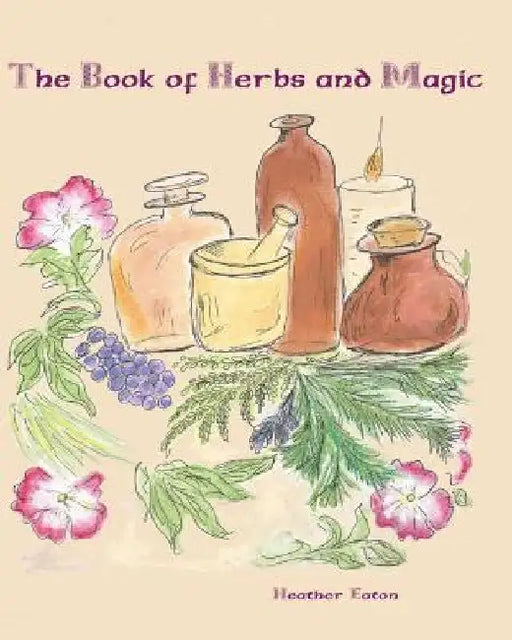 The Book of Herbs And Magic by Heather Eaton