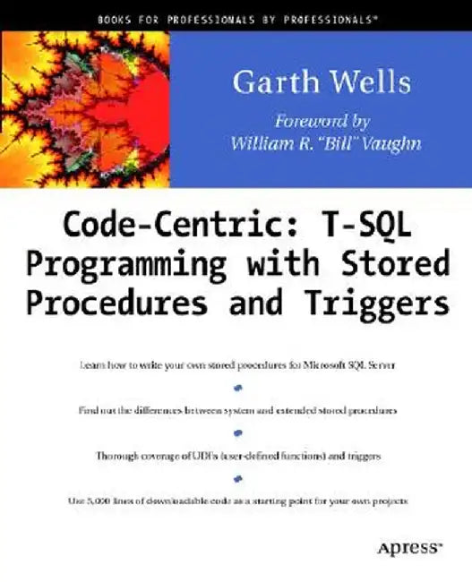 Code Centric: T-SQL Programming with Stored Procedures and Triggers by Garth Wells