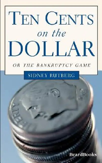 Ten Cents on the Dollar: Or the Bankruptcy Game by Sidney Rutberg
