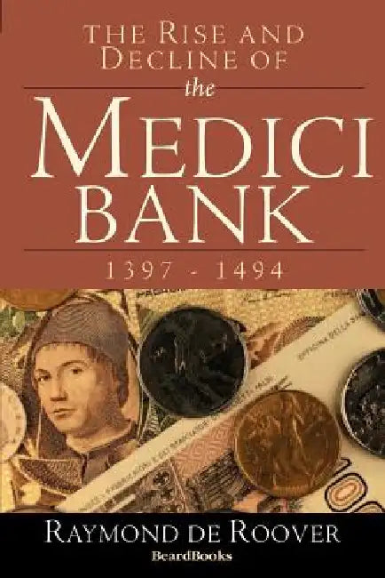 The Rise and Decline of the Medici Bank: 1397-1494 by Raymond a. De Roover