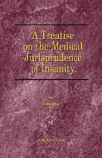 A Treatise on the Medical Jurisprudence of Insanity by Isaac Ray