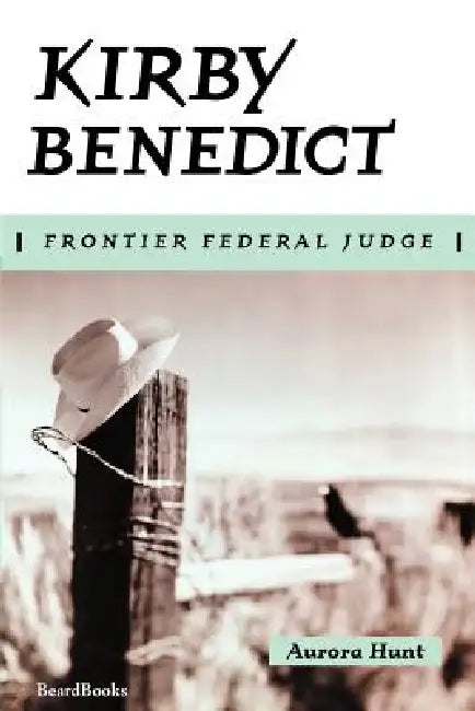 Kirby Benedict: Frontier Federal Judge by Aurora Hunt