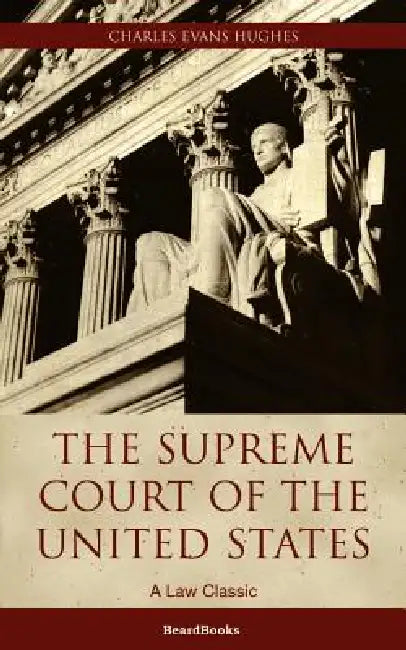 The Supreme Court of the United States: Its Foundation, Methods and Achievements by Charles Evans Hughes