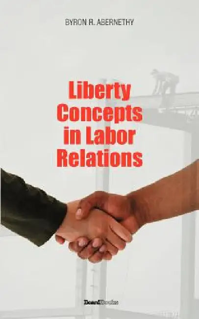 Liberty Concepts in Labor Relations by Byron R. Abernathy