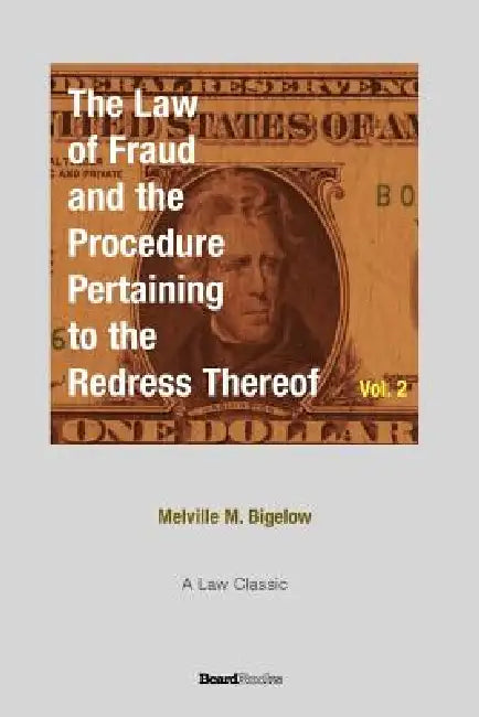 The Law of Fraud and the Procedure: Pertaining to the Redress Thereof Volume 2 by Melville M. Bigelow