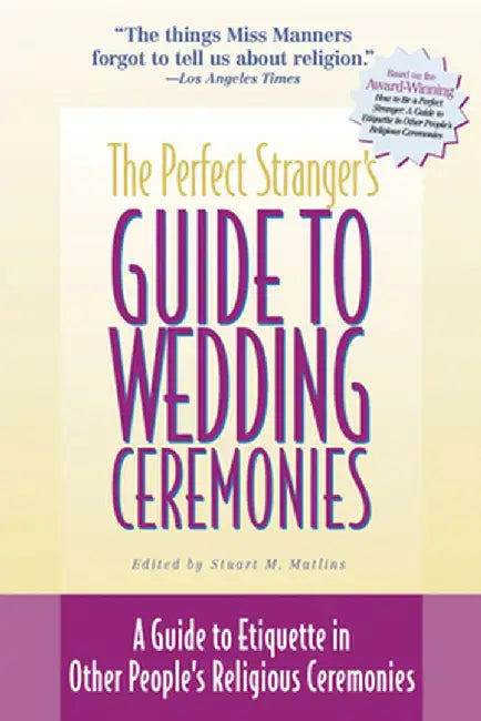 The Perfect Stranger's Guide to Wedding Ceremonies: A Guide to Etiquette in Other People's Religious Ceremonies by Stuart M. Matlins