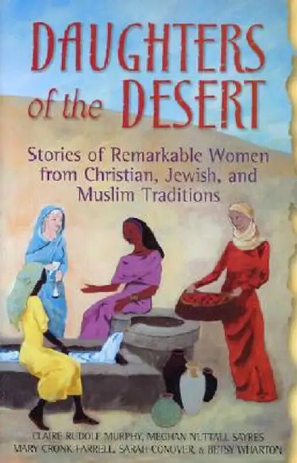 Daughters of the Desert: Stories of Remarkable Women from Christian, Jewish, and Muslim Traditions by Claire Rudolf Murphy
