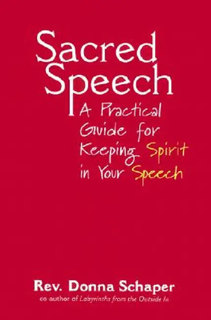 Sacred Speech: A Practical Guide for Keeping Spirit in Your Speech by Donna Schaper