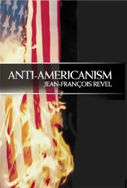 Anti-Americanism by Jean Francois Revel