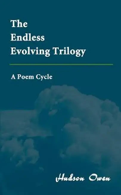 The Endless Evolving Trilogy: A Poem Cycle by Hudson Owen
