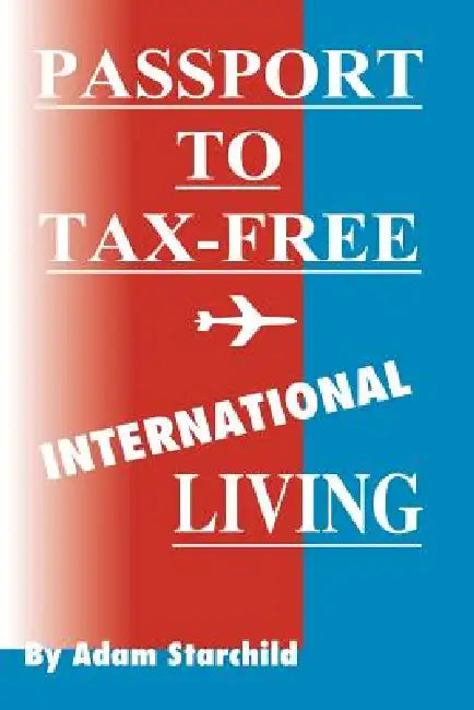 Passport to Tax-Free International Living by Adam Starchild