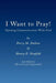 I Want to Pray! by Perry M. Dalton
