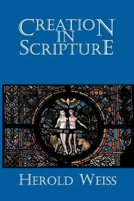 Creation in Scripture by Herold Weiss