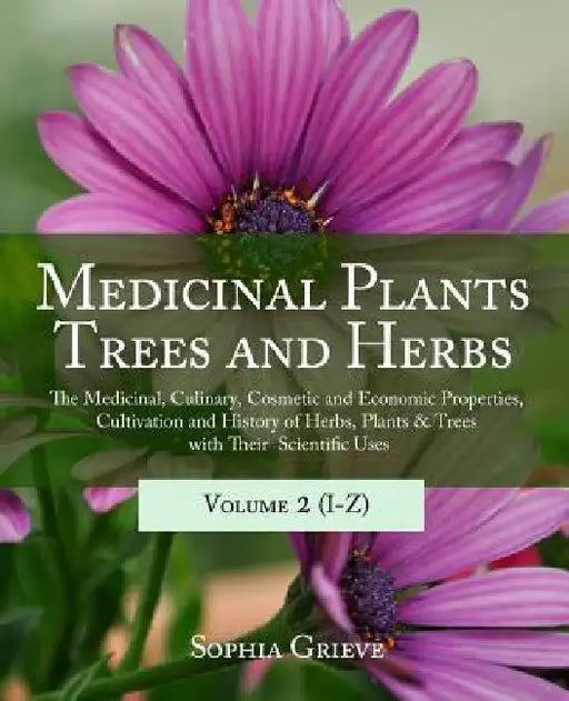 Medicinal Plants, Trees and Herbs (Vol. 2): The Medicinal, Culinary, Cosmetic and Economic Properties, Cultivation and History of Herbs, Plants & Tree by Kert Ost