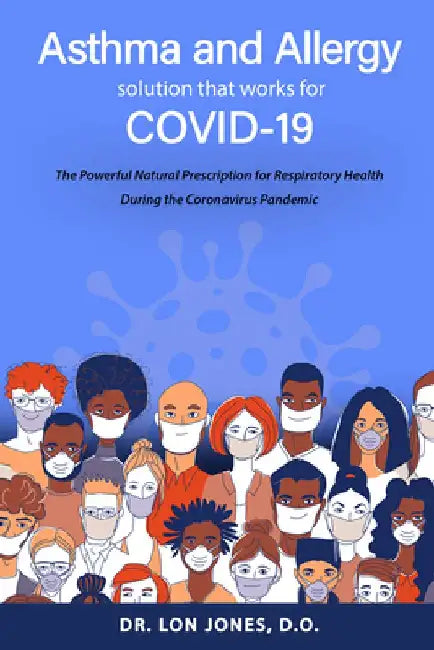 Asthma and Allergy Solution That Works for Covid-19: The Powerful Natural Prescription for Respiratory Health During the Coronavirus Pandemic by Lon Jones D. O.