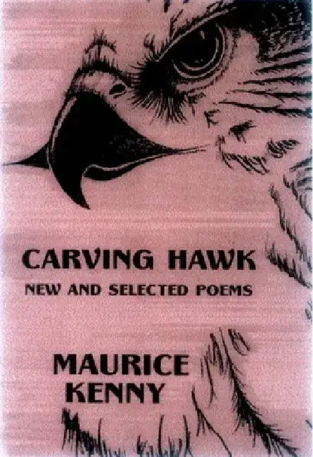 Carving Hawk: New & Selected Poems 1953-2000 by Maurice Kenny