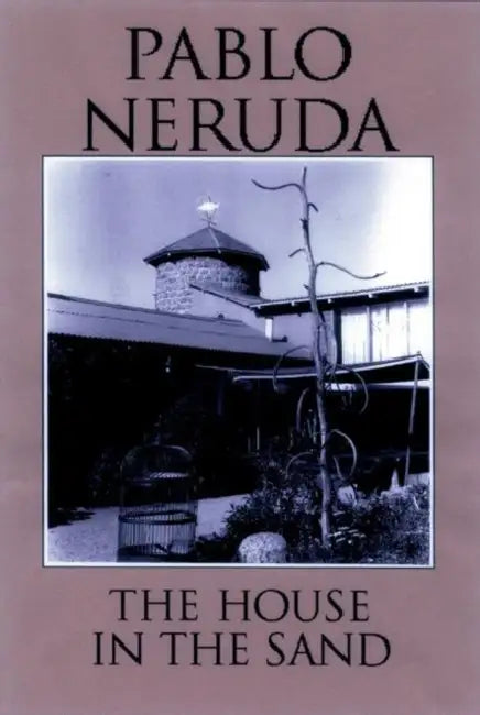 The House in the Sand by Pablo Neruda, Dennis Maloney, Clark Zlotchew