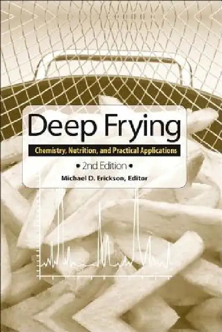 Deep Frying: Chemistry, Nutrition, and Practical Applications by Michael D. Erickson