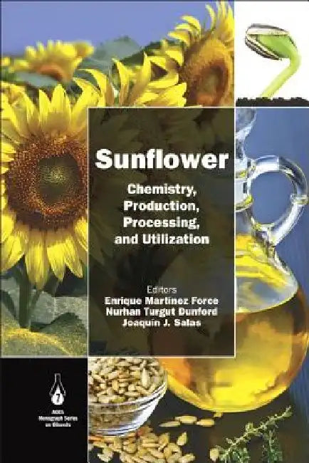Sunflower: Chemistry, Production, Processing, and Utilization by Enrique Martínez-Force