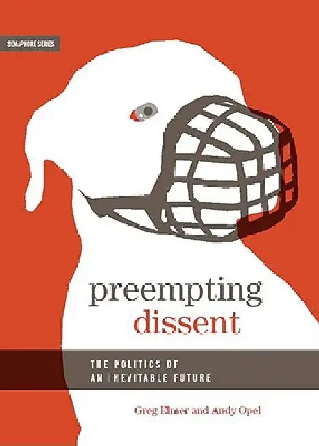 Preempting Dissent: The Politics of an Inevitable Future by Greg Elmer, Andy Opel