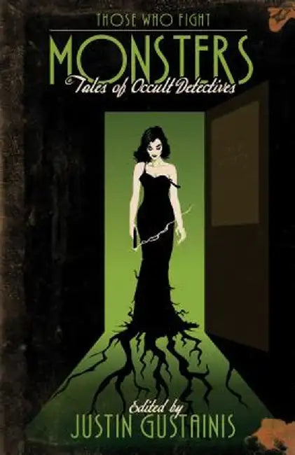 Those Who Fight Monsters: Tales of Occult Detectives by Justin Gustainis