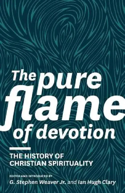 The Pure Flame of Devotion: The History of Christian Spirituality (PB) by G. Stephen Weaver, Ian Hugh Clary, Donald S. Whitney