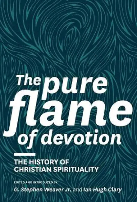 The Pure Flame of Devotion: The History of Christian Spirituality (Hc) by G. Stephen Weaver