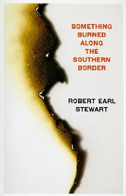 Something Burned Along the Southern Border by Robert Earl Stewart
