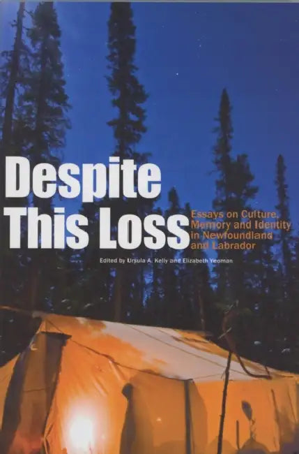 Despite This Loss: Essays on Culture, Memory and Identity in Newfoundland and Labrador by Elizabeth Yeoman, Ursula A. Kelly