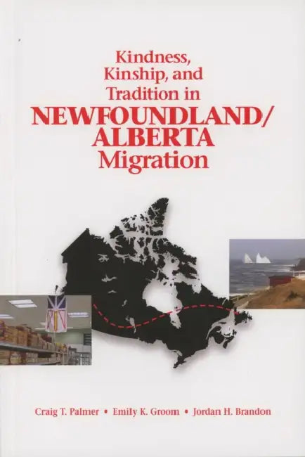 Kindness, Kinship, and Tradition in Newfoundland/Alberta Migration by Craig T. Palmer, Emily K. Groom, Jordan H. Brandon