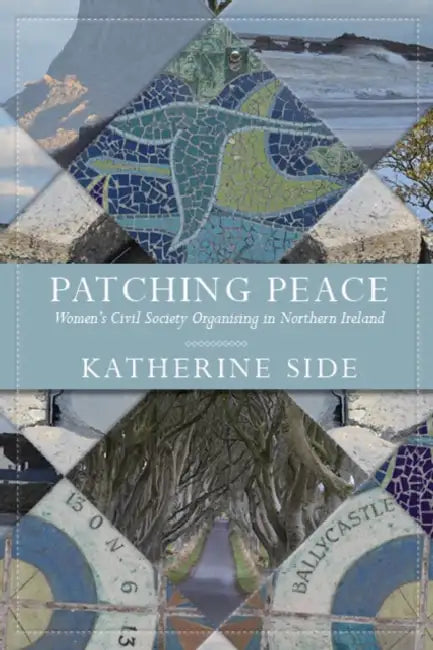 Patching Peace: Women's Civil Society Organising in Northern Ireland by Katherine Side