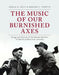 The Music of Our Burnished Axes: Songs and Stories of the Woods Workers of Newfoundland and Labrador by Ursula A. Kelly, Meghan C. Forsyth