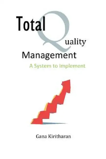 Total Quality Management - A System to Implement by Gana Kiritharan