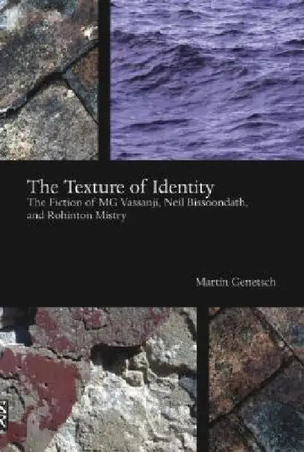 The Texture of Identity: The Fiction of MG Vassanji, Neil Bissoondath and Rohinton Mistry by Martin Genetsch