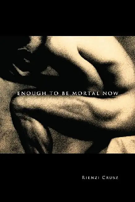 Enough to Be Mortal Now by Rienzi Crusz