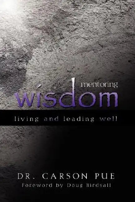Mentoring Wisdom: Living and Leading Well by Carson Pue