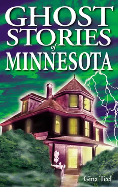Ghost Stories of Minnesota by Gina Teel